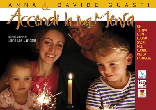 Accendi la tua mensa. Un tempo e un luogo sacri nel cuore della famiglia - Anna Guasti,Davide Guasti - copertina