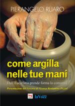 Come argilla nelle tue mani. Dall'eucaristia prende forma la comunità. Ediz. integrale