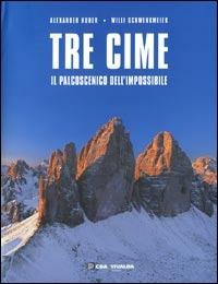 Tre Cime. Il palcoscenico dell'impossibile - Alexander Huber,Willi Schwenkmeier - copertina