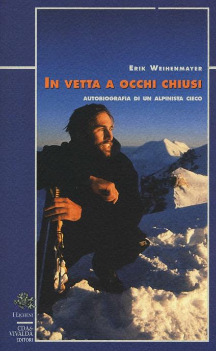 In vetta a occhi chiusi. Autobiografia di un alpinista cieco - Erik Weihenmayer - copertina