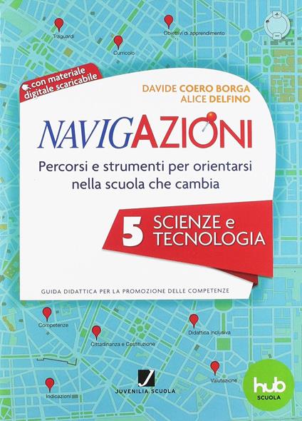 Navigazioni. Percorsi e strumenti per orientarsi nella scuola che cambia. Scienze e tecnologia. Con CD-ROM. Vol. 5 - Albertina Banderali - copertina