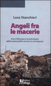Angeli fra le macerie. Eroi d'Abruzzo e la psicologia delle potenzialità umane in emergenza - Luca Stanchieri - copertina