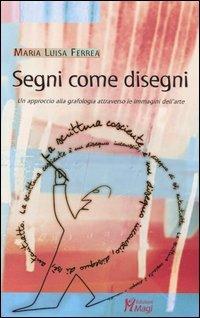 Segni come disegni. Un approccio alla grafologia attraverso le immagini dell'arte - M. Luisa Ferrea - copertina