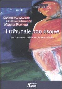 Il tribunale non risolve. Verso interventi efficaci sul disagio minorile - Simonetta Matone,Cristina Miliacca,Marina Romano - copertina