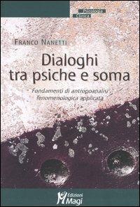 Dialoghi tra psiche e soma. Fondamenti di antropoanalisi fenomenologica applicata - Franco Nanetti - copertina