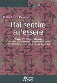 Dal sentire all'essere. I gruppi d'incontro, un approccio umanistico-fenomenologico-esistenziale ai temi della sofferenza psichica e della crescita psicologica - M. Felice Pacitto - copertina