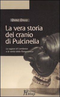 La vera storia del cranio di Pulcinella. Le ragioni di Lombroso e le verità della fisiognomica. Ediz. illustrata - Dario David - copertina