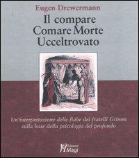 Il compare-Comare morte-Ucceltrovato. Un'interpretazione delle fiabe dei fratelli Grimm sulla base della psicologia del profondo - Eugen Drewermann - copertina