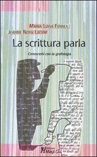 La scrittura parla. Conoscersi con la grafologia - M. Luisa Ferrea,Jeanne Rossi Lecerf - copertina