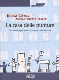 La casa delle punture. La paura dell'ospedale nell'immaginario del bambino - Michele Capurso,M. Antonietta Trappa - copertina