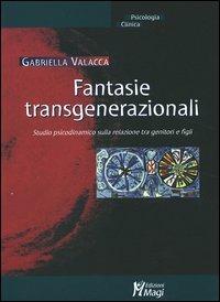 Fantasie transgenerazionali. Studio psicodinamico sulla relazione tra genitori e figli - Gabriella Valacca - copertina