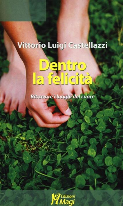 Dentro la felicità. Ritrovare i luoghi del cuore - Vittorio Luigi Castellazzi - copertina