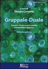 Gruppale-Duale. Il lavoro clinico in psicoanalisi con bambini e genitori. Vol. 1 - copertina