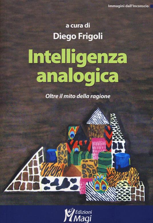 Intelligenza analogica. Oltre il mito della ragione - copertina