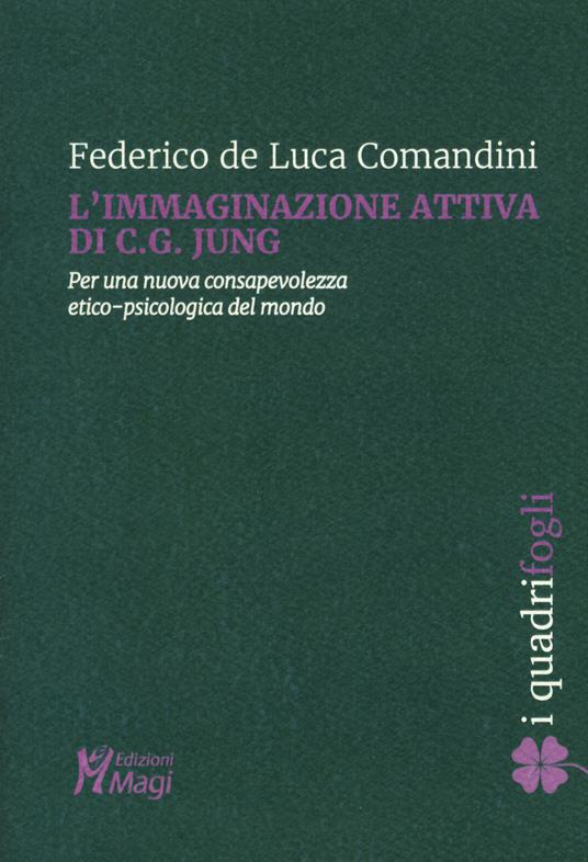 L' immaginazione attiva di C.G. Jung. Per una nuova consapevolezza etico-psicologica del mondo - Federico De Luca Comandini - copertina