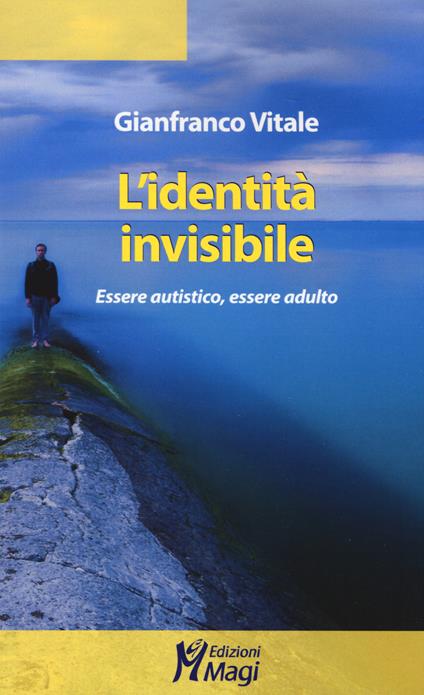 L'identità invisibile. Essere autistico, essere adulto - Gianfranco Vitale - copertina