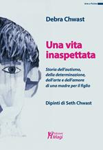 Una vita inaspettata. Storia dell'autismo, della determinazione, dell'arte e dell'amore di una madre per il figlio. Ediz. a colori