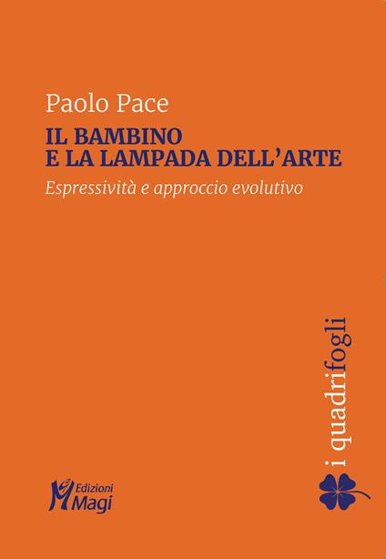 Il bambino e la lampada dell'arte. Espressività e approccio evolutivo - Paolo Pace - copertina