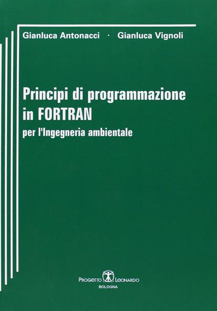 Principi di programmazione in Fortran per l'ingegneria ambientale - Gianluca Antonacci,Gianluca Vignoli - copertina