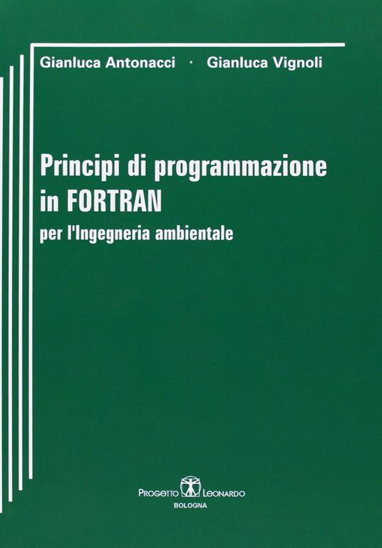 Principi di programmazione in Fortran per l'ingegneria ambientale - Gianluca Antonacci,Gianluca Vignoli - copertina