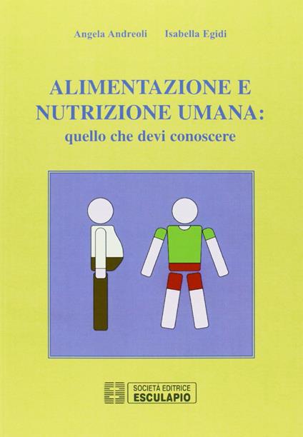 Alimentazione e nutrizione umana: quello che devi conoscere - Angela Andreoli,Isabella Egidi - copertina