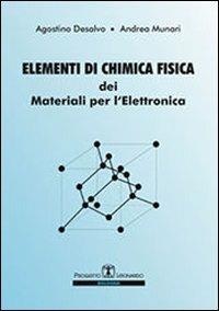 Elementi di chimica fisica dei materiali per l'elettronica - Agostino Desalvo,Andrea Munari - copertina