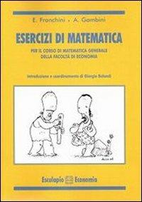 Esercizi di matematica. Per il corso di matematica generale della facoltà di economia - Franchini,Gambini,Giorgio Bolondi - copertina