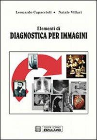 Elementi di diagnostica per immagini - Leonardo Capaccioli,Natale Villari - copertina