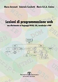 Lezioni di programmazione web. Con riferimento ai linguaggi HTML, CSS, javascript, e PHP - Marco Avvenuti,Gabriele Cecchetti,Mario Cimino - copertina