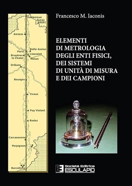 Elementi di metrologia degli enti fisici dei sistemi di unità di misura e dei campioni - Francesco M. Iaconis - copertina