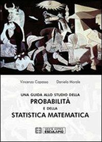Una guida allo studio della probabilità e della statistica matematica - Vincenzo Capasso,Daniela Morale - copertina