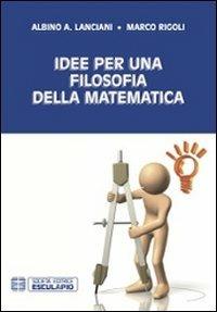 Idee per una filosofia della matematica - Albino Lanciani,Marco Rigoli - copertina