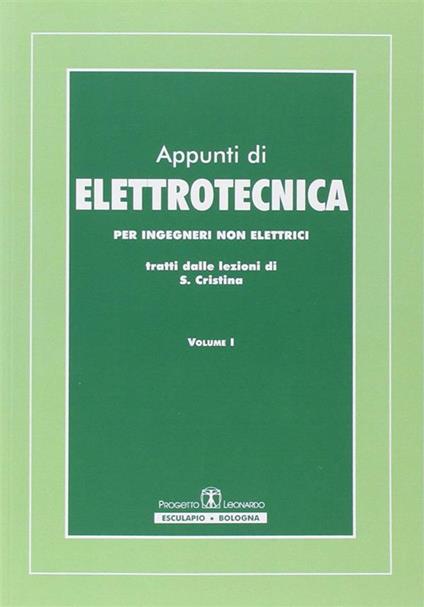Appunti di elettrotecnica. Per ingegneri non elettrici. Vol. 1 - Saverio Cristina - copertina