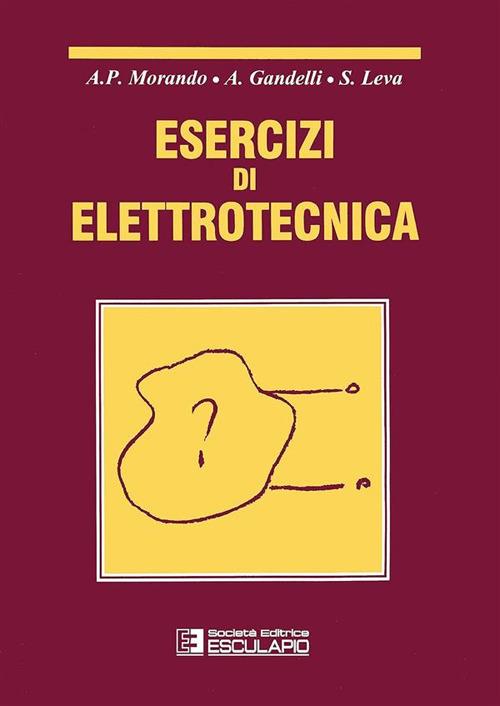 Esercizi di elettrotecnica - Adriano P. Morando,Alessandro Gandelli,Sonia Leva - copertina