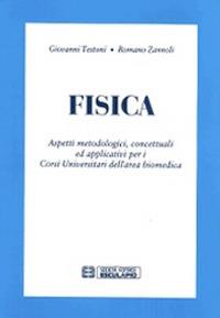 Fisica. Aspetti metodologici, concetuali ed applicativi per i corsi universitari dell'area biomedica - Giovanni Testoni,Romano Zannoli - copertina