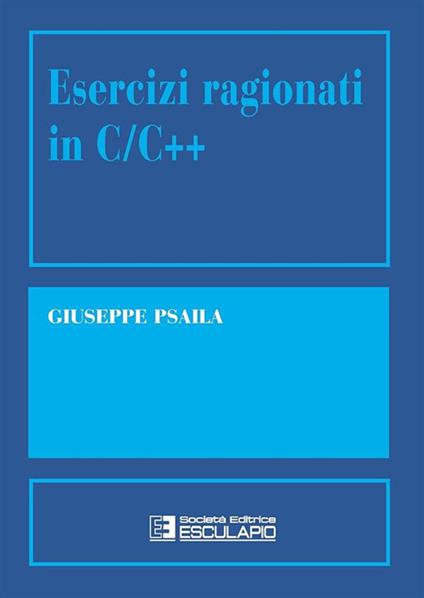 Esercizi ragionati in C/C++ - Giuseppe Psaila - copertina