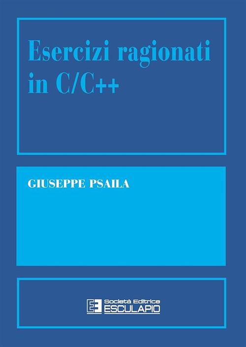 Esercizi ragionati in C/C++ - Giuseppe Psaila - copertina