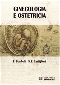 Ginecologia e ostetricia - Ferdinando Bombelli,M. Teresa Castiglioni - copertina