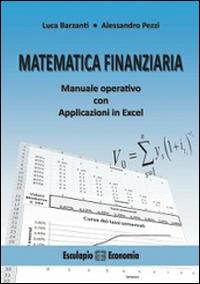 Matematica finanziaria. Manuale operativo con applicazioni in Excel - Luca Barzanti,Alessandro Pezzi - copertina