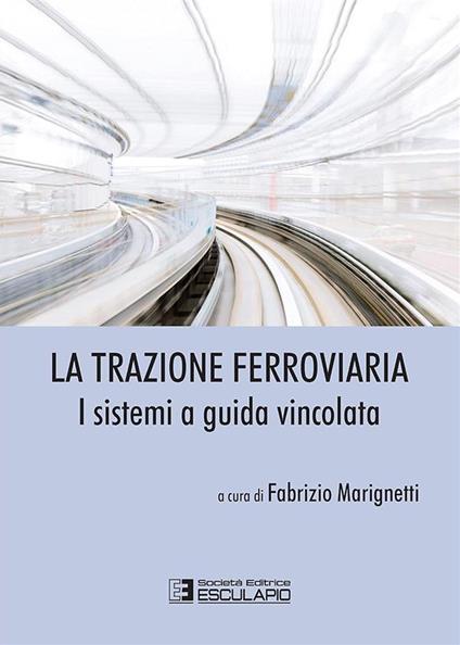 La trazione ferroviaria. I sistemi a guida vincolata - copertina
