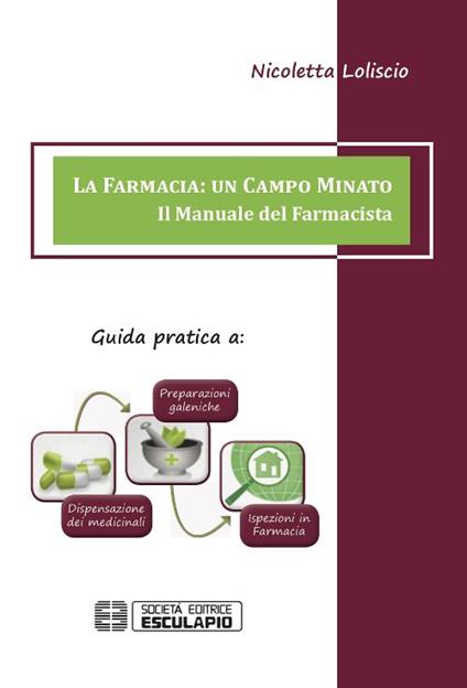 La farmacia. Un campo minato. Il manuale del farmacista. Guida pratica a preparazioni galeniche, dispensazione dei medicinali, ispezioni in farmacia - Nicoletta Loliscio - copertina