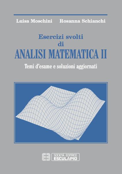 Esercizi svolti di analisi matematica 2. Temi d'esame e soluzioni aggiornati - Luisa Moschini,Rosanna Schianchi - copertina