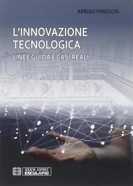 L'innovazione tecnologica. Linee guida e casi reali - Arrigo Pareschi - copertina