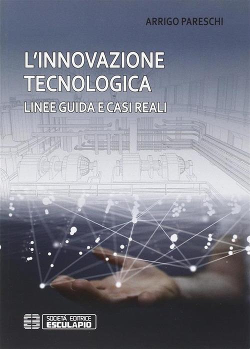 L'innovazione tecnologica. Linee guida e casi reali - Arrigo Pareschi - copertina