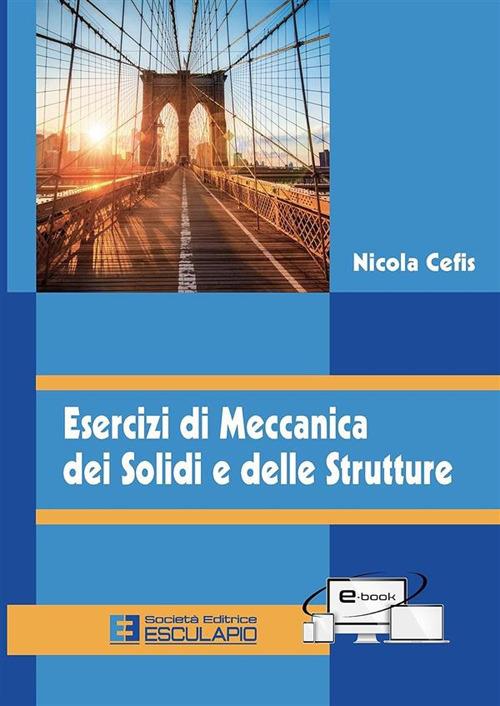 Esercizi di meccanica dei solidi e delle strutture - Nicola Cefis - copertina