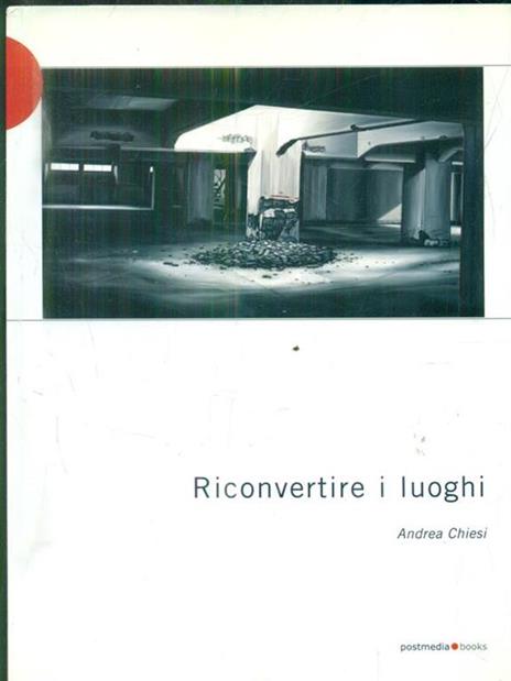 Riconvertire i luoghi - Andrea Chiesi - copertina