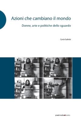 Azioni che cambiano il mondo. Donne, arte e politiche dello sguardo - Carla Subrizi - copertina