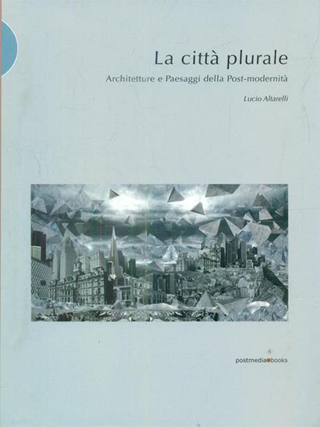 La città plurale. Architetture e paesaggi della post-madernità - Lucio Altarelli - copertina