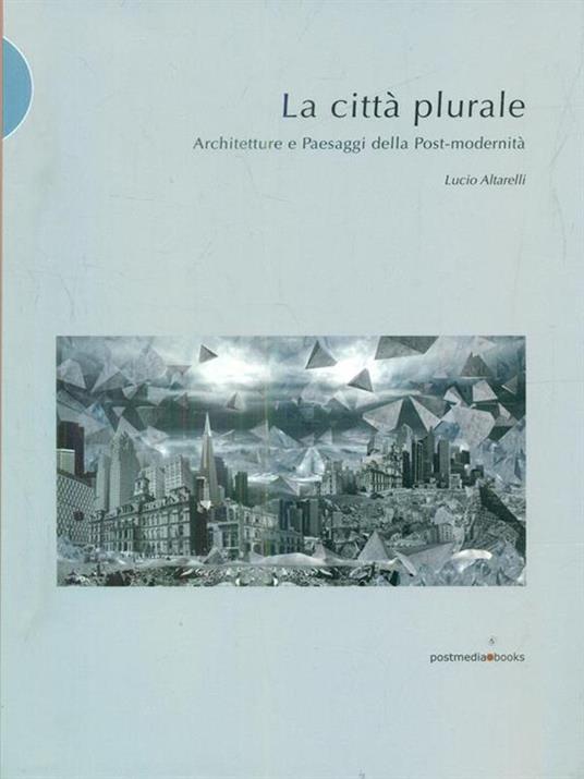 La città plurale. Architetture e paesaggi della post-madernità - Lucio Altarelli - 5