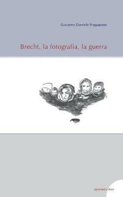 Brecht, la fotografia, la guerra - Giacomo Daniele Fragapane - copertina